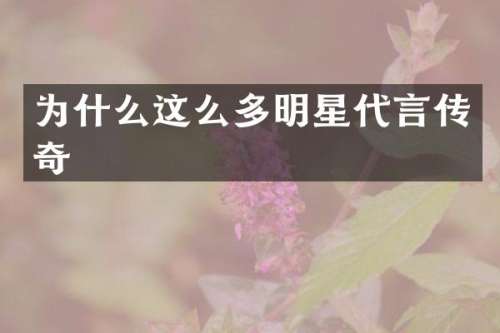 为什么这么多明星代言传奇