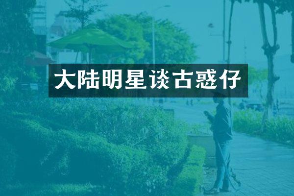 大陆明星谈古惑仔