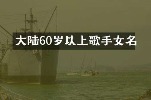大陆60岁以上歌手女名