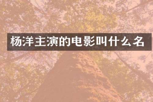 杨洋主演的电影叫什么名