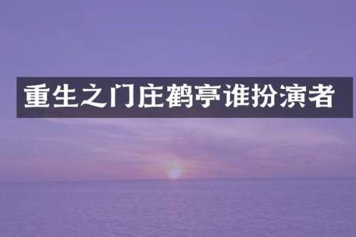 重生之门庄鹤亭谁扮演者