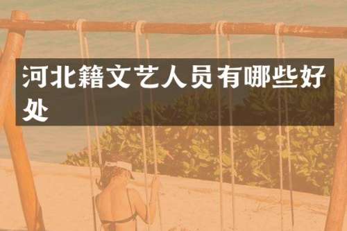 河北籍文艺人员有哪些好处
