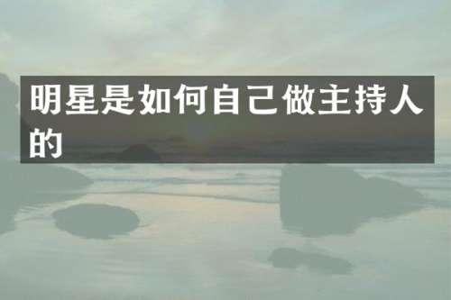 明星是如何自己做主持人的