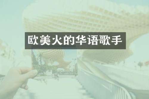 欧美火的华语歌手
