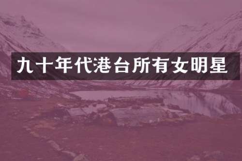 九十年代港台所有女明星