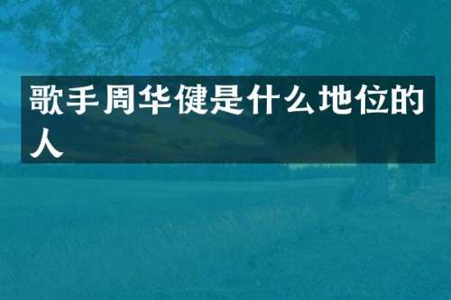 歌手周华健是什么地位的人
