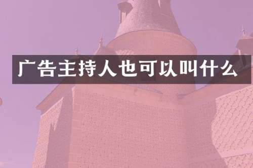 广告主持人也可以叫什么