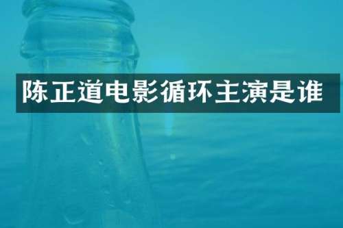 陈正道电影循环主演是谁