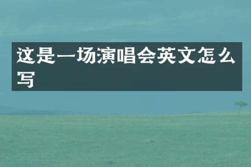 这是一场演唱会英文怎么写