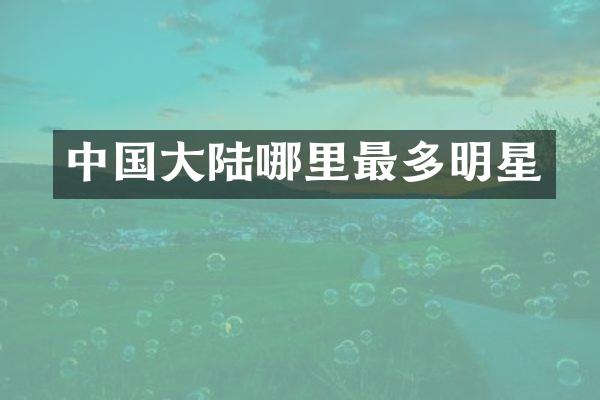 中国大陆哪里最多明星