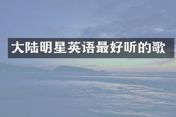 大陆明星英语最好听的歌