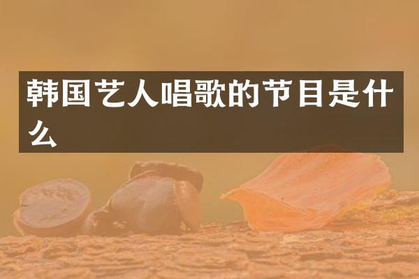 韩国艺人唱歌的节目是什么