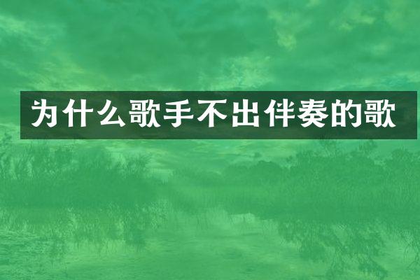 为什么歌手不出伴奏的歌
