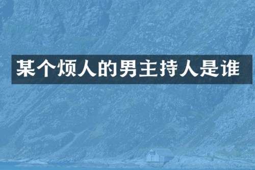 某个烦人的男主持人是谁