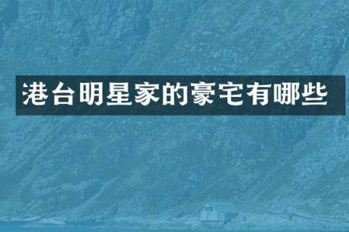 港台明星家的豪宅有哪些