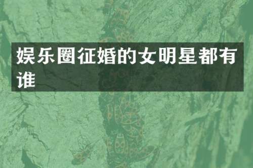 娱乐圈征婚的女明星都有谁