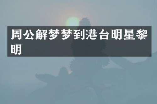 周公解梦梦到港台明星黎明