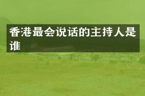 香港最会说话的主持人是谁
