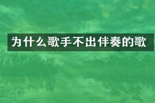为什么歌手不出伴奏的歌