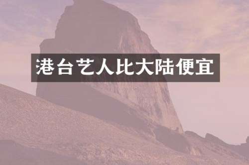 港台艺人比大陆便宜