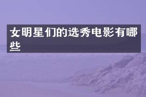 女明星们的选秀电影有哪些