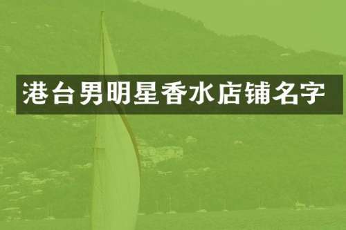港台男明星香水店铺名字