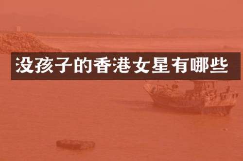 没孩子的香港女星有哪些