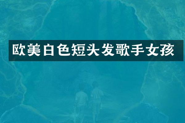欧美白色短头发歌手女孩