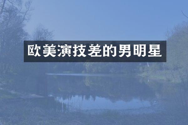 欧美演技差的男明星