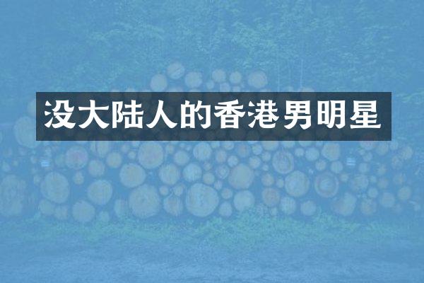 没大陆人的香港男明星