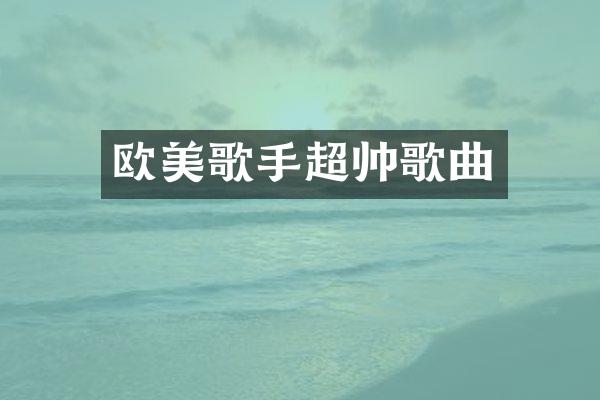 欧美歌手超帅歌曲