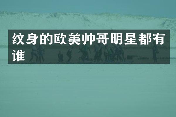 纹身的欧美帅哥明星都有谁