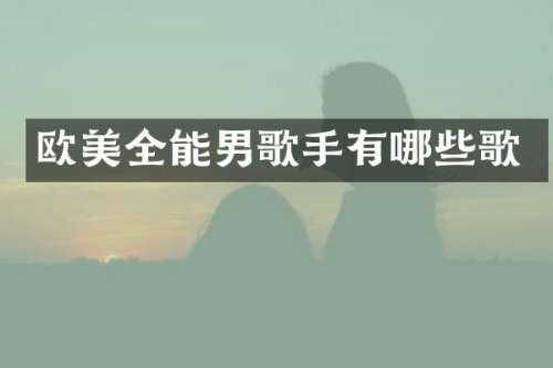 欧美全能男歌手有哪些歌