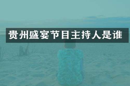 贵州盛宴节目主持人是谁