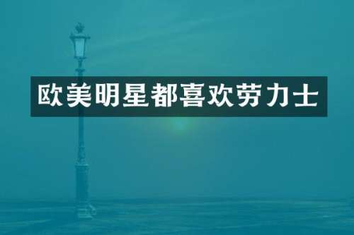欧美明星都喜欢劳力士