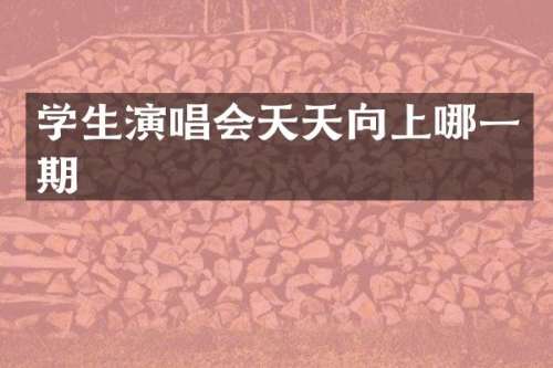 学生演唱会天天向上哪一期