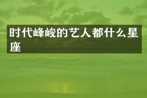 时代峰峻的艺人都什么星座