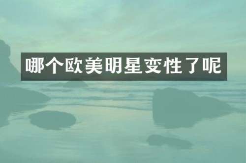 哪个欧美明星变性了呢