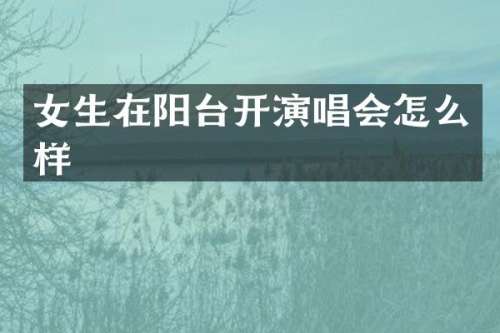 女生在阳台开演唱会怎么样