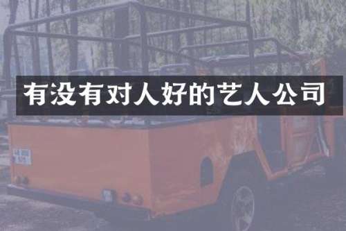 有没有对人好的艺人公司