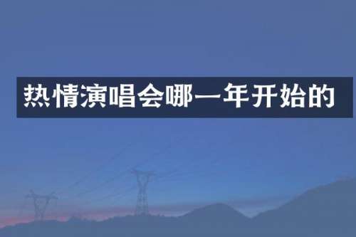 热情演唱会哪一年开始的