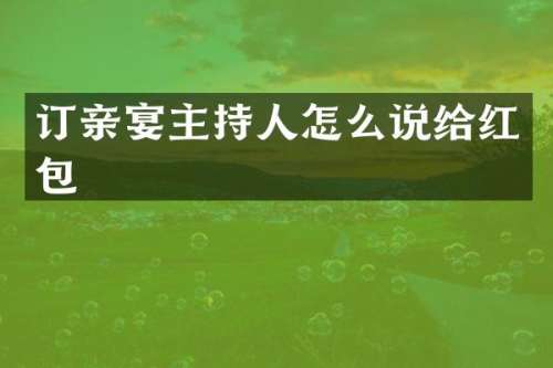 订亲宴主持人怎么说给红包
