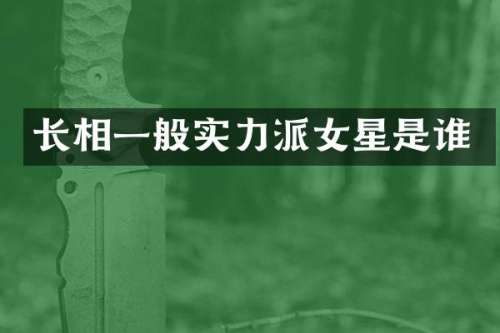 长相一般实力派女星是谁