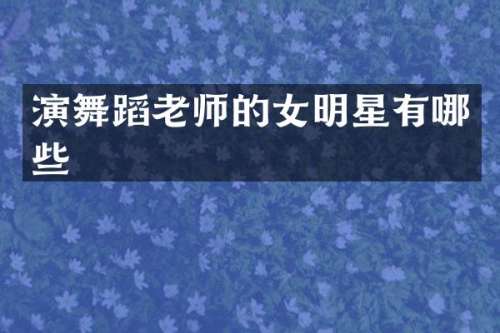 演舞蹈老师的女明星有哪些