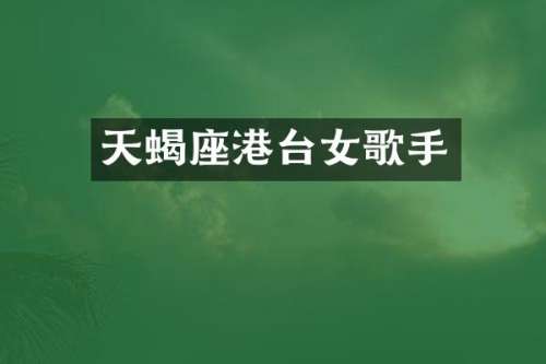 天蝎座港台女歌手