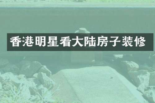 香港明星看大陆房子装修