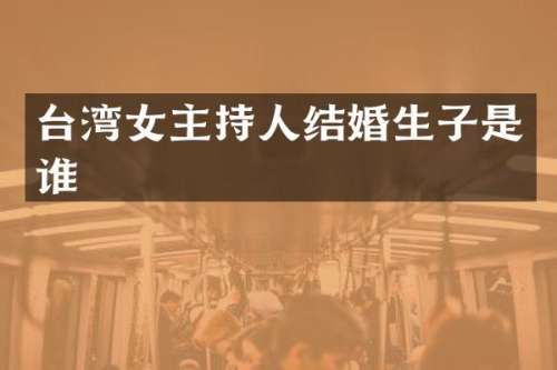 台湾女主持人结婚生子是谁