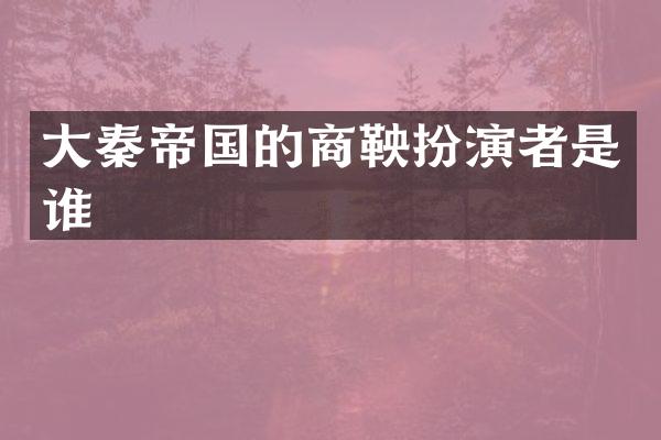 大秦帝国的商鞅扮演者是谁