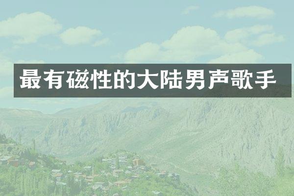 最有磁性的大陆男声歌手