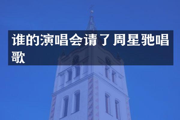 谁的演唱会请了周星驰唱歌